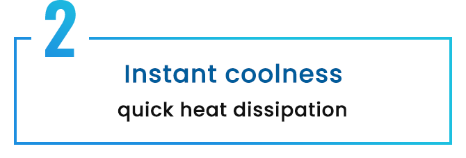 Instant coolness quick heat dissipation