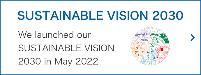 SUSTAINABLE VISION 2030 - We launched our SUSTAINABLE VISION 2030 in May 2022 -